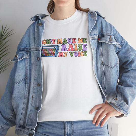 Don't Make Me Raise My Voice Unisex Heavy Cotton Tee