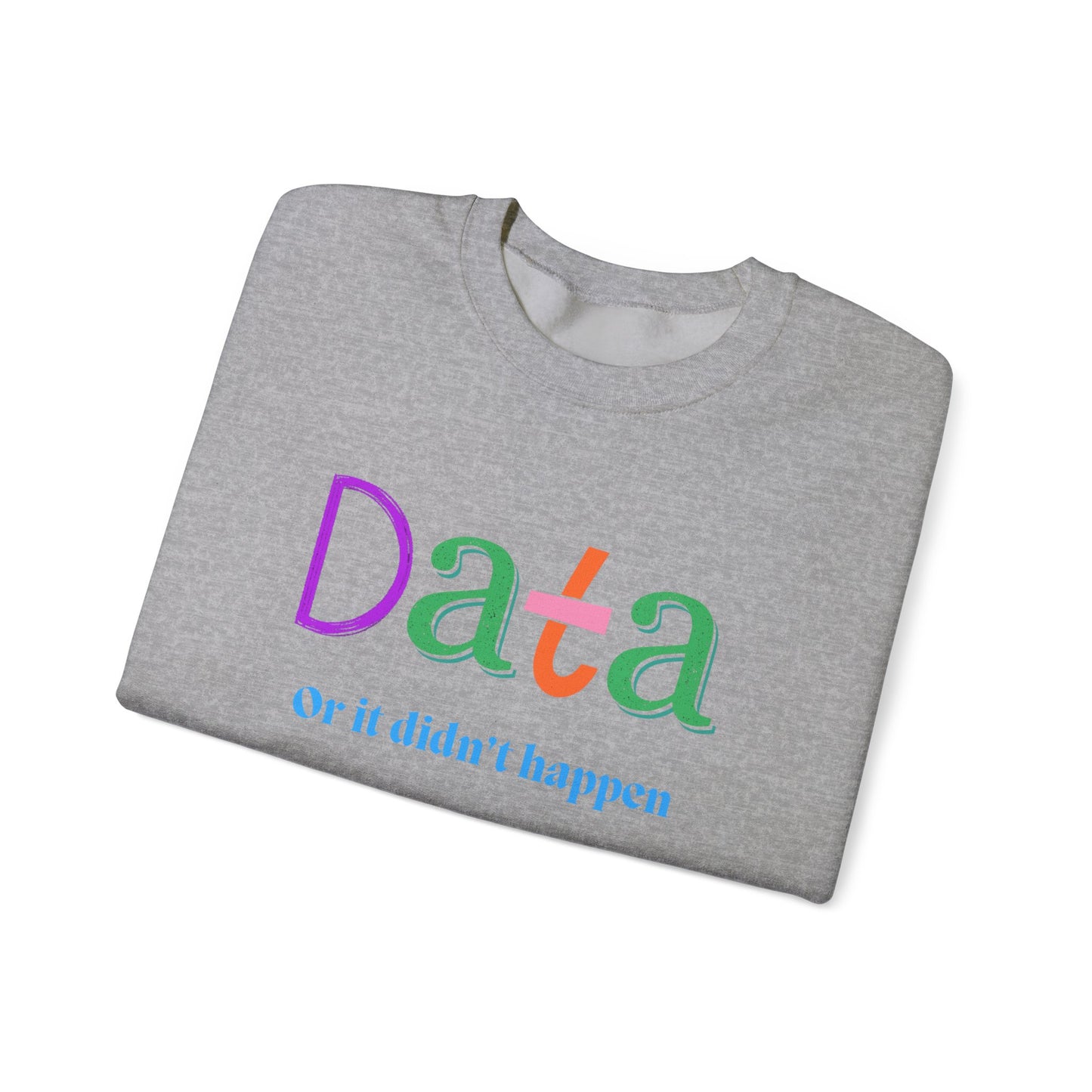 Crewneck Sweatshirt — "Data or it didn’t happen" Colorful Graphic