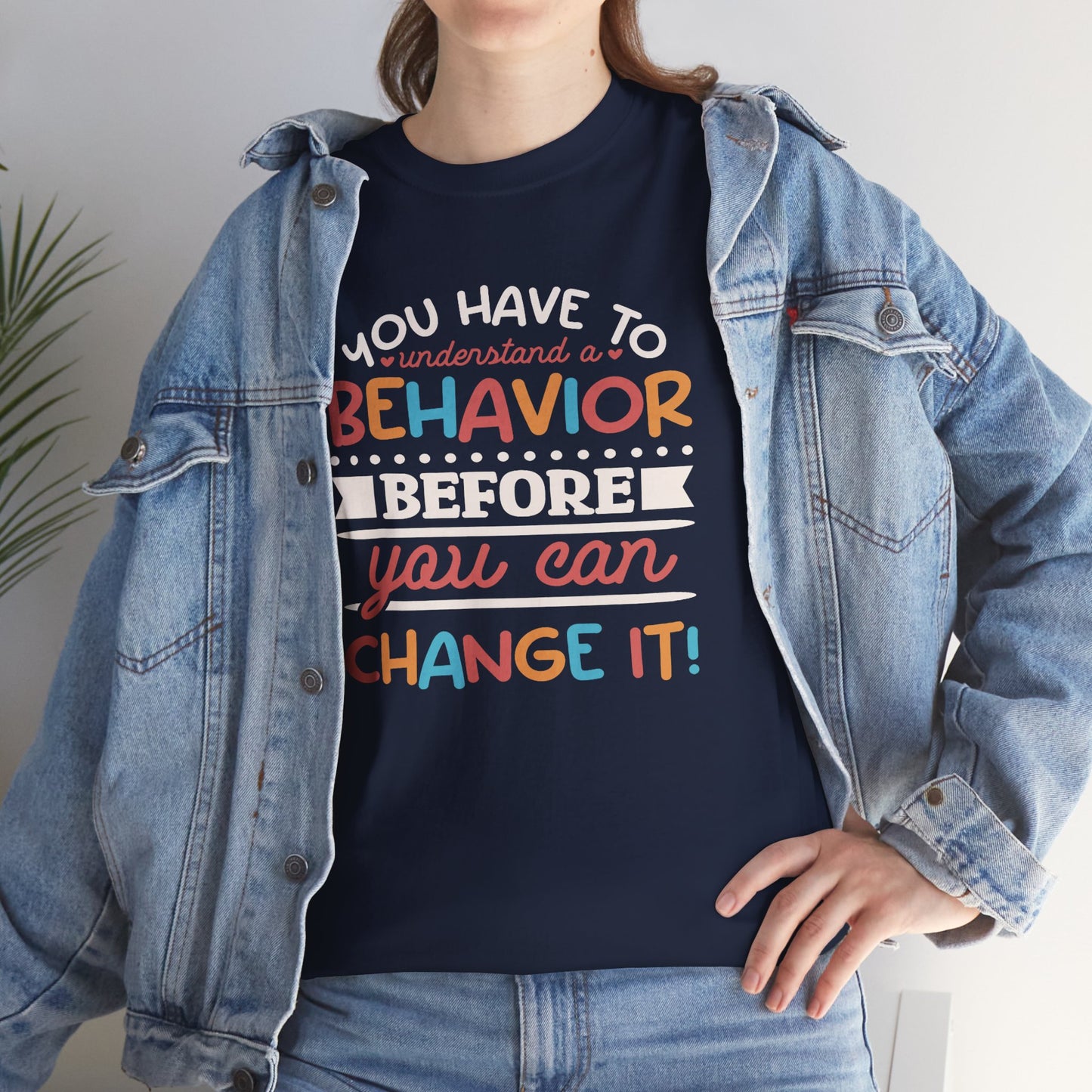 Behavior Change Tee — "You Have to Understand a Behavior Before You Can Change It" Inspirational Graphic T-Shirt