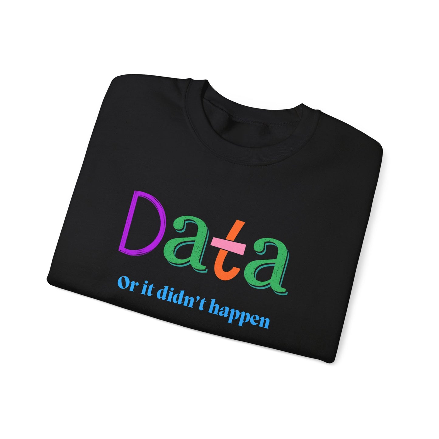 Crewneck Sweatshirt — "Data or it didn’t happen" Colorful Graphic
