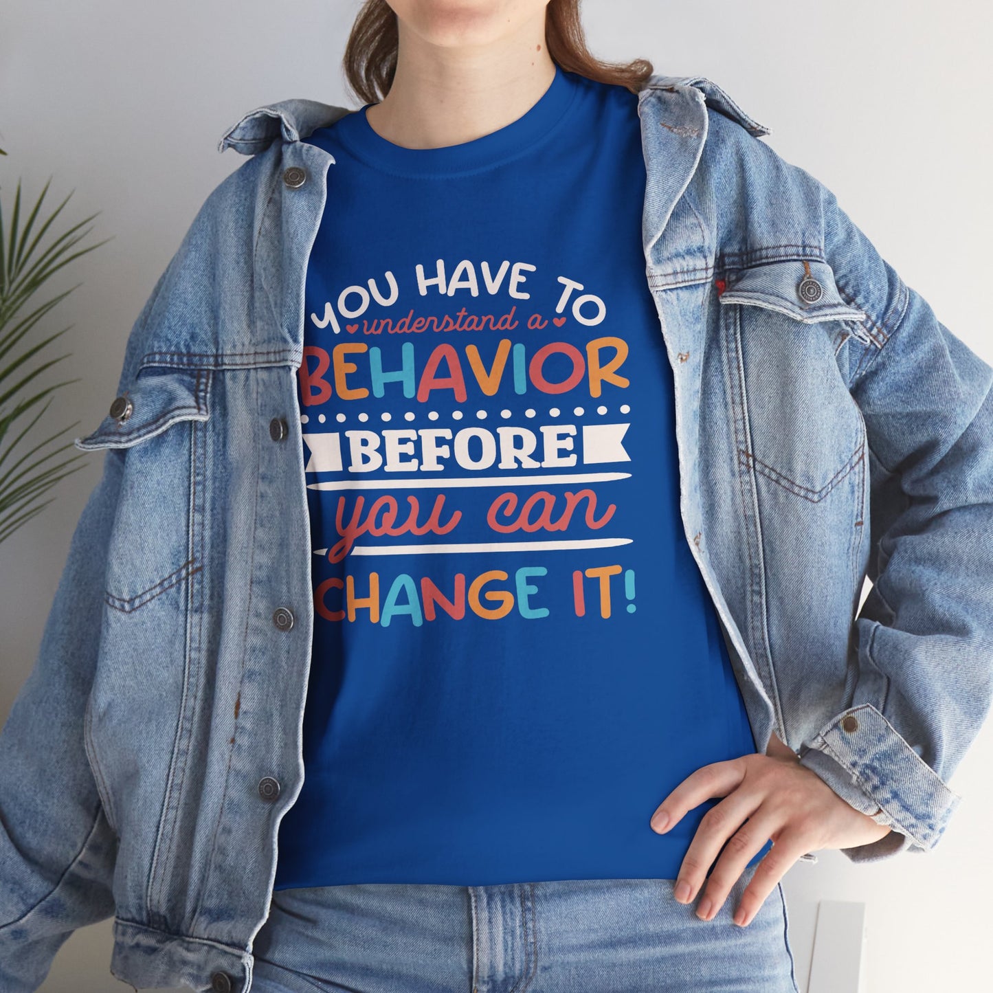 Behavior Change Tee — "You Have to Understand a Behavior Before You Can Change It" Inspirational Graphic T-Shirt
