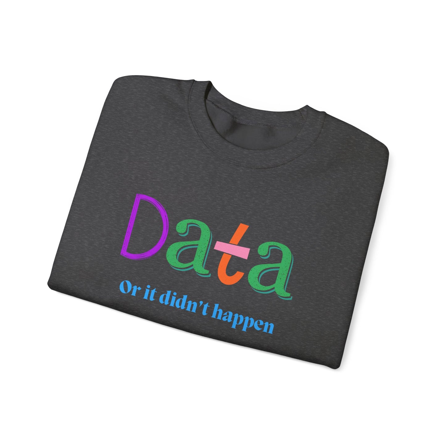 Crewneck Sweatshirt — "Data or it didn’t happen" Colorful Graphic