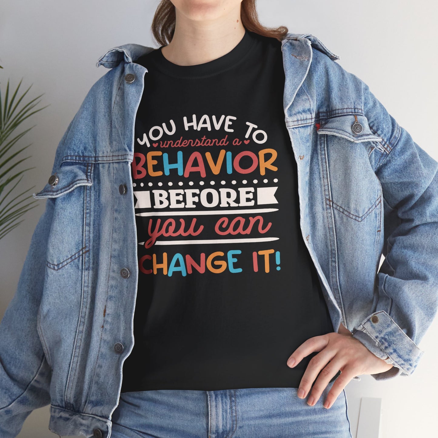 Behavior Change Tee — "You Have to Understand a Behavior Before You Can Change It" Inspirational Graphic T-Shirt