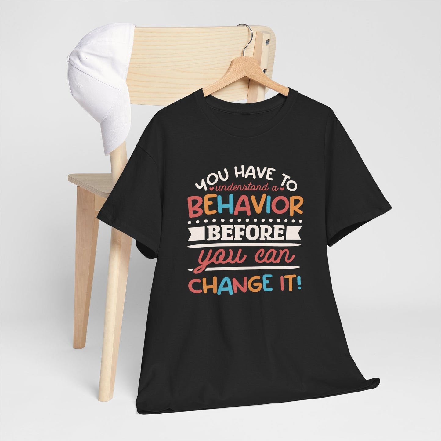 Behavior Change Tee — "You Have to Understand a Behavior Before You Can Change It" Inspirational Graphic T-Shirt