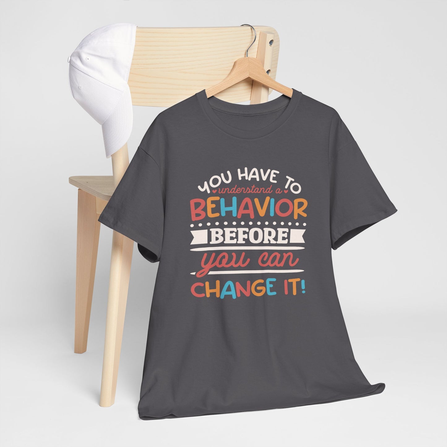 Behavior Change Tee — "You Have to Understand a Behavior Before You Can Change It" Inspirational Graphic T-Shirt