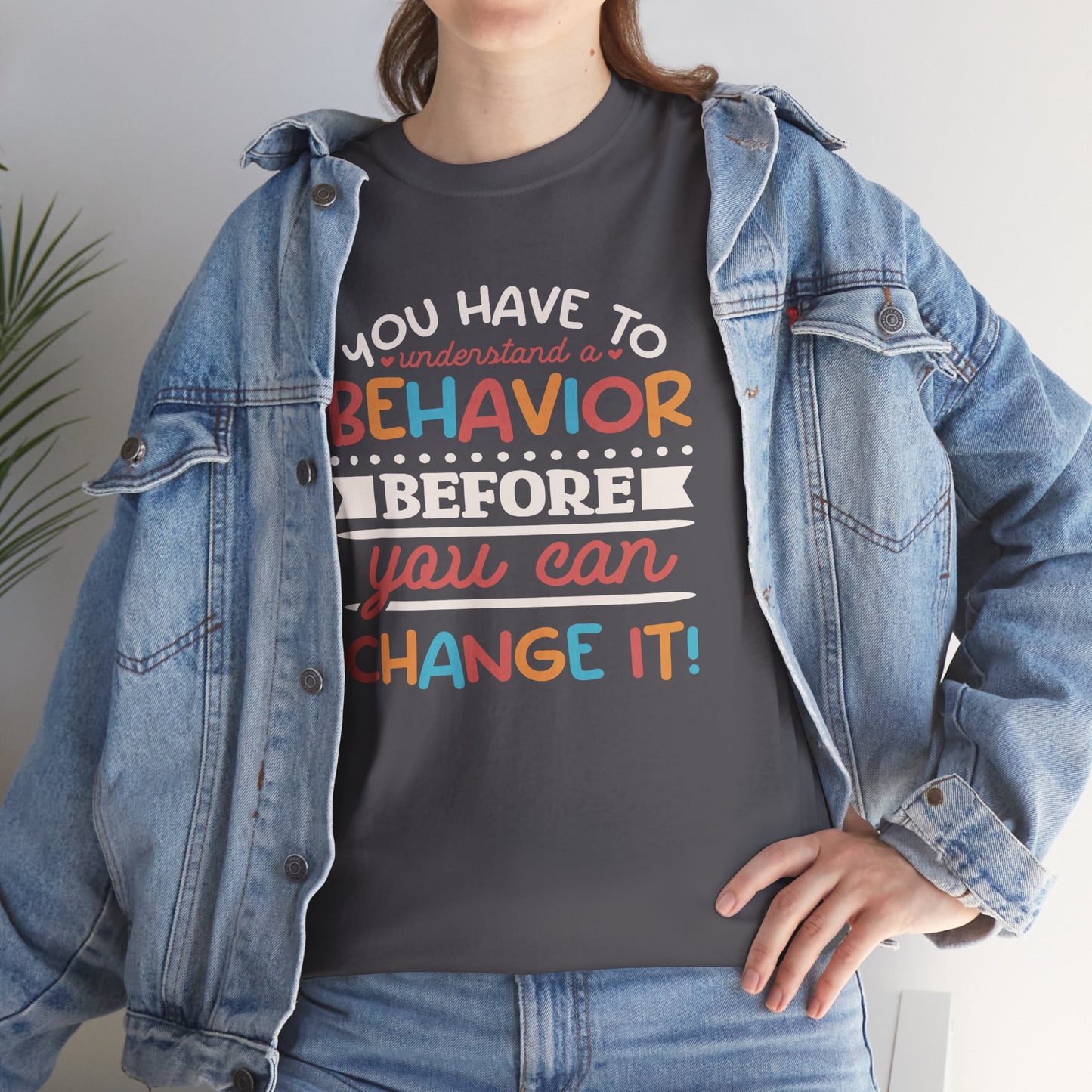 Behavior Change Tee — "You Have to Understand a Behavior Before You Can Change It" Inspirational Graphic T-Shirt