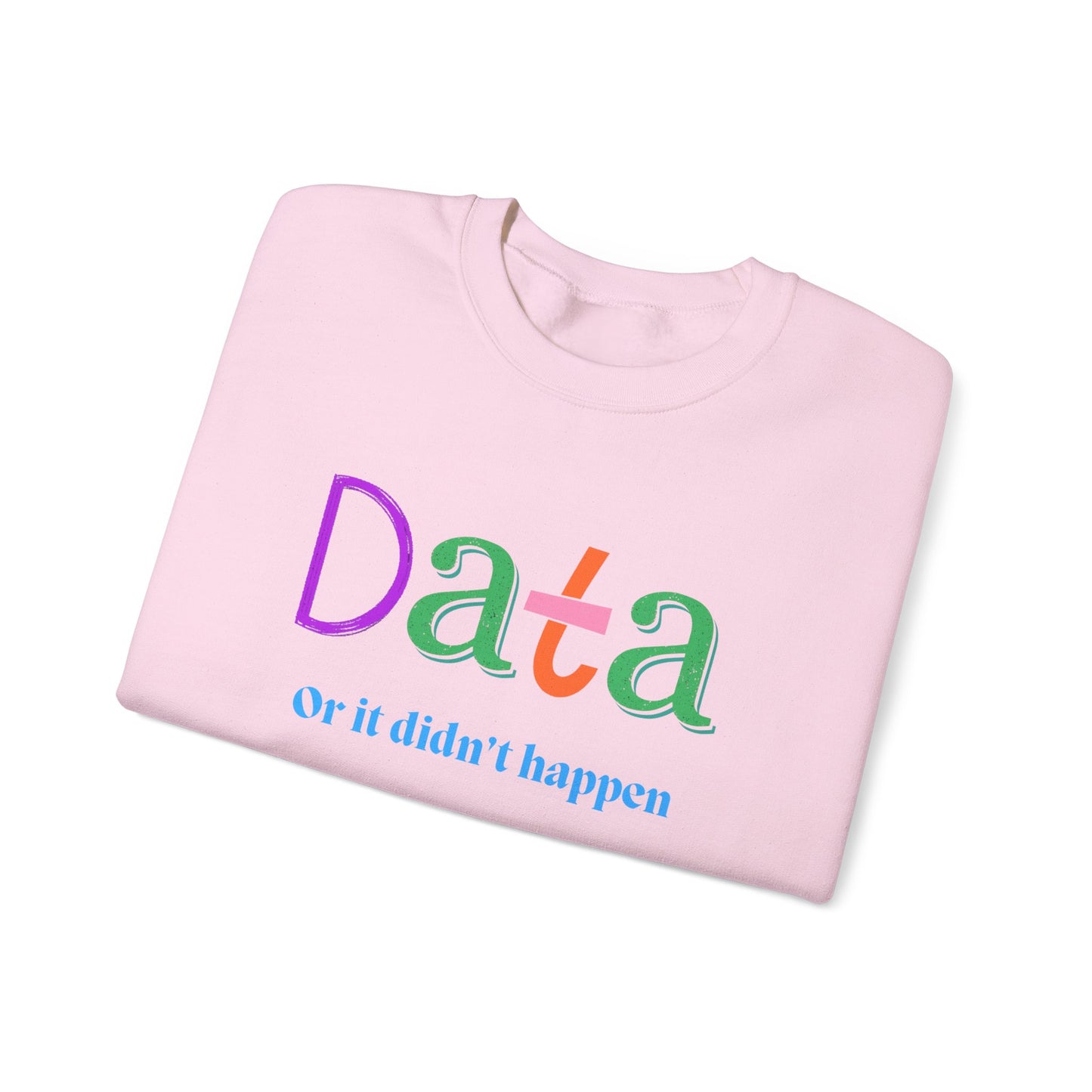 Crewneck Sweatshirt — "Data or it didn’t happen" Colorful Graphic
