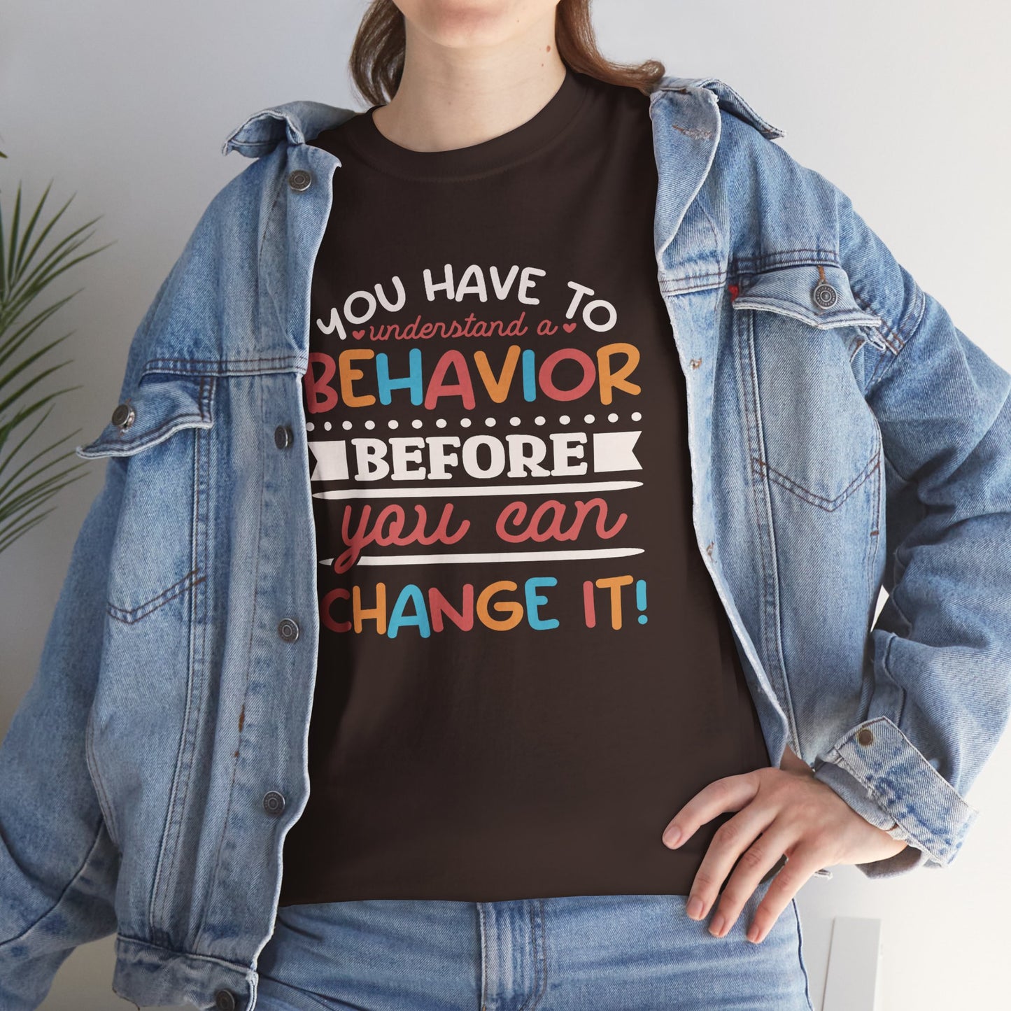Behavior Change Tee — "You Have to Understand a Behavior Before You Can Change It" Inspirational Graphic T-Shirt