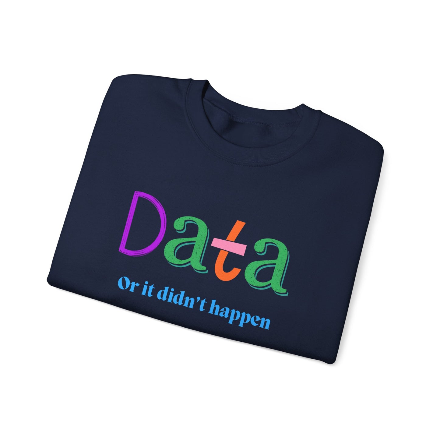 Crewneck Sweatshirt — "Data or it didn’t happen" Colorful Graphic