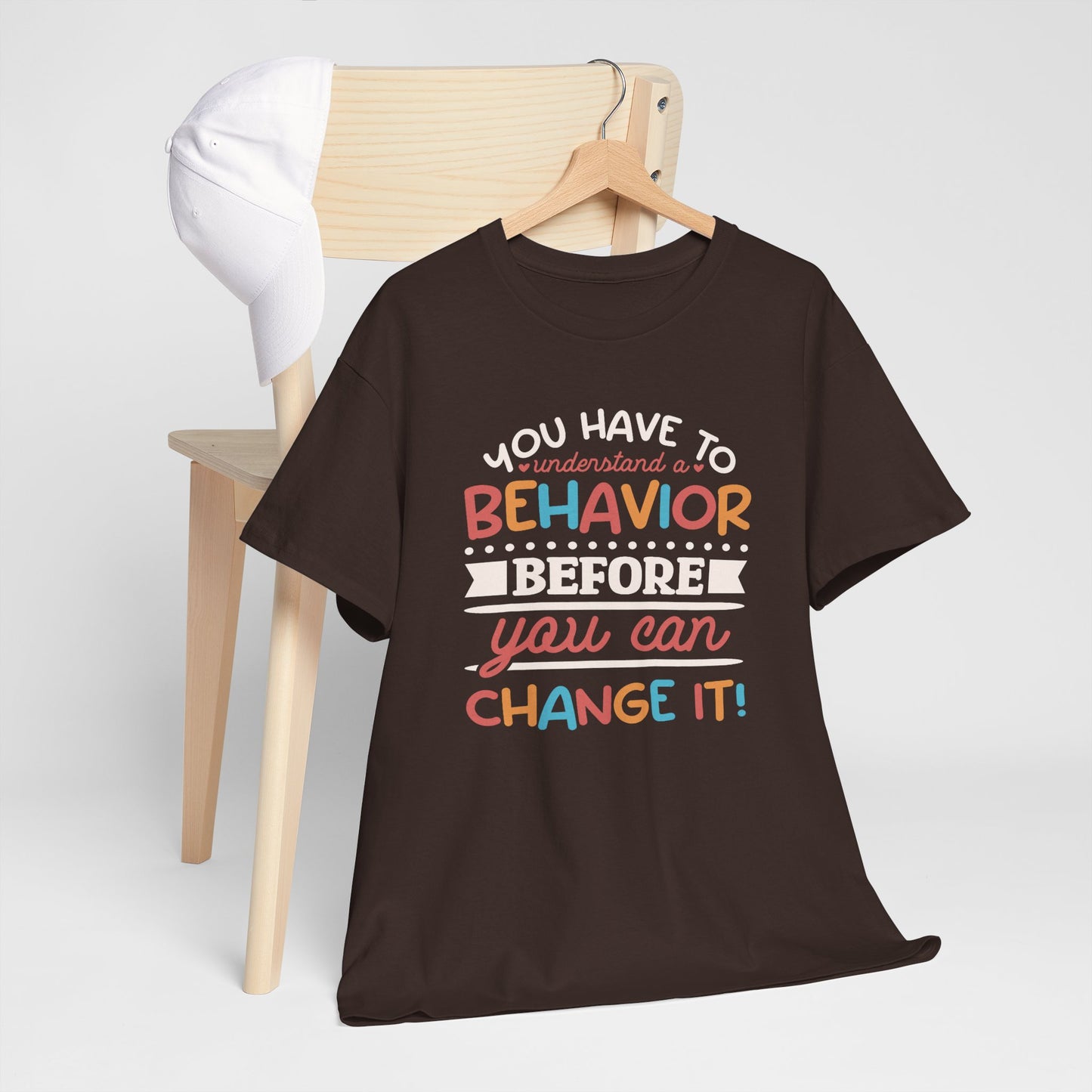 Behavior Change Tee — "You Have to Understand a Behavior Before You Can Change It" Inspirational Graphic T-Shirt