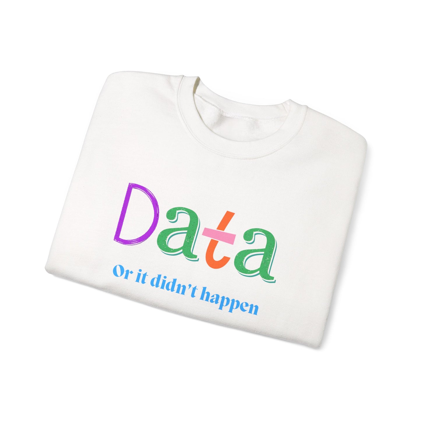Crewneck Sweatshirt — "Data or it didn’t happen" Colorful Graphic