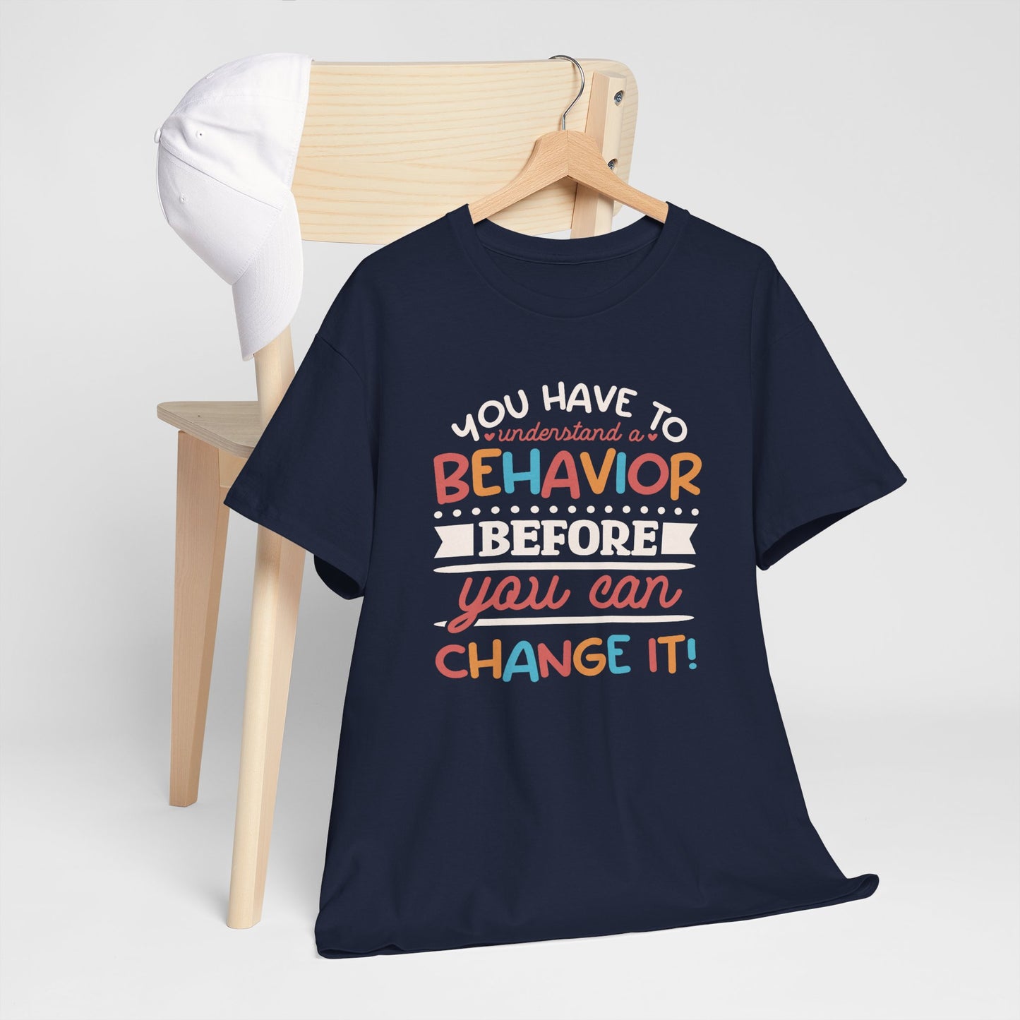 Behavior Change Tee — "You Have to Understand a Behavior Before You Can Change It" Inspirational Graphic T-Shirt